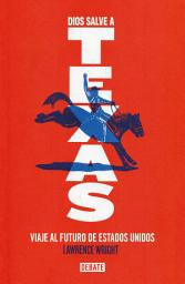Icon image Dios salve a Texas: Viaje al futuro de Estados Unidos