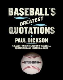 Icon image Baseball's Greatest Quotations: An Illustrated Treasury of Baseball Quotations and Historical Lore