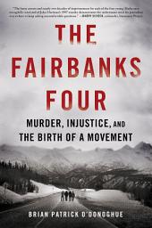 Icon image The Fairbanks Four: Murder, Injustice, and the Birth of a Movement