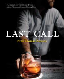 Icon image Last Call: Bartenders on Their Final Drink and the Wisdom and Rituals of Closing Time