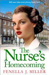 Icon image The Nurse's Homecoming: The next instalment in the emotional wartime saga series from BESTSELLER Fenella J Miller