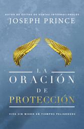 Icon image La oración de protección: Vivir sin miedo en tiempos peligrosos
