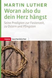 Icon image Woran also du dein Herz hängst: Seine Predigten zur Fastenzeit, zu Ostern und Pfingsten
