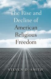 Icon image The Rise and Decline of American Religious Freedom