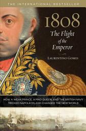 Icon image 1808: The Flight of the Emperor: How a Weak Prince, a Mad Queen, and the British Navy Tricked Napoleon and Changed the New World