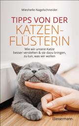 Icon image Tipps von der Katzenflüsterin - Wie wir unsere Katze besser verstehen und sie dazu bringen zu tun, was wir wollen: Das Programm für typische Katzenprobleme