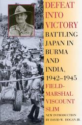 Icon image Defeat Into Victory: Battling Japan in Burma and India, 1942-1945