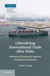 Icon image Liberalizing International Trade after Doha: Multilateral, Plurilateral, Regional, and Unilateral Initiatives