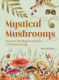 Icon image Mystical Mushrooms: Discover the Magic & Folklore of Fantastic Fungi