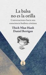 Icon image La balsa no es la orilla: Conversaciones hacia una consciencia budista-cristiana