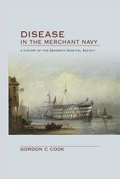 Icon image Disease in the Merchant Navy: A History of the Seamen's Hospital Society