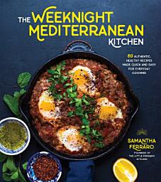 Icon image The Weeknight Mediterranean Kitchen: 80 Authentic, Healthy Recipes Made Quick and Easy for Everyday Cooking
