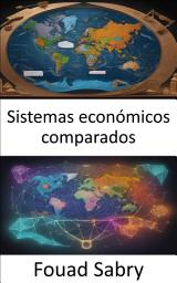 Icon image Sistemas económicos comparados: Sistemas económicos comparados, ideologías navegantes, opciones potenciadoras