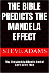 Icon image The Bible Predicts the Mandela Effect: Why the Mandela Effect Is Part of God’s Great Plan