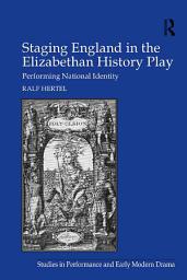 Icon image Staging England in the Elizabethan History Play: Performing National Identity