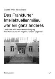 Icon image Das Frankfurter Intellektuellenmilieu war ein ganz anderes: Gespräche über die Studentenbewegung, ihren Kontext und ihre Folgen für unsere Gegenwart