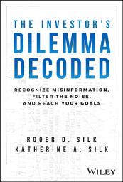 Icon image The Investor's Dilemma Decoded: Recognize Misinformation, Filter the Noise, and Reach Your Goals