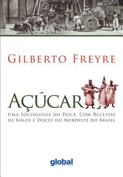 Icon image Açúcar: Uma sociologia do doce, com receitas de bolos e doces do Nordeste do Brasil