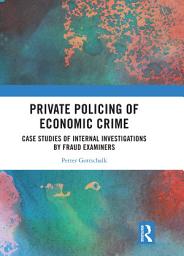 Icon image Private Policing of Economic Crime: Case Studies of Internal Investigations by Fraud Examiners