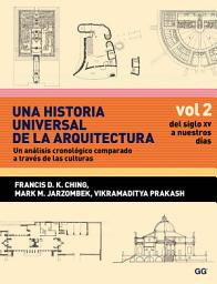 Icon image Una historia universal de la arquitectura. Un análisis cronológico comparado a través de las culturas: Vol 2. Del siglo XV a nuestros días