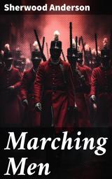 Icon image Marching Men: Exploring the American Dream through Working Class Struggles and Aspirations in the Early 20th Century