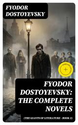 Icon image Fyodor Dostoyevsky: The Complete Novels (The Giants of Literature - Book 2): Enriched edition. Psychological Classics of Faith, Free Will, and Moral Dilemmas