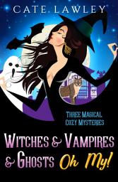 Icon image Witches & Vampires & Ghosts - Oh My!: Three Magical Cozy Mysteries