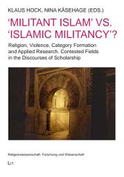 Icon image 'Militant Islam' vs. 'Islamic Militancy'?: Religion, Violence, Category Formation and Applied Research. Contested Fields in the Discourses of Scholarship