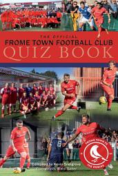 Icon image The Official Frome Town Football Club Quiz Book: 600 Questions about the Robins