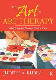 Icon image The Art of Art Therapy: What Every Art Therapist Needs to Know, Edition 2