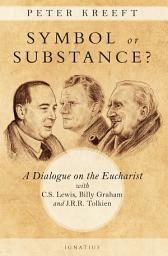 Icon image Symbol or Substance?: A Dialogue on the Eucharist with C. S. Lewis, Billy Graham and J. R. R. Tolkien