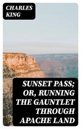 Icon image Sunset Pass; or, Running the Gauntlet Through Apache Land