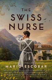 Icon image The Swiss Nurse: A Gripping Tale of Hope and Humanity Amidst the Spanish Civil War and WWII