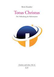 Icon image Totus Christus. 2., erweiterte Auflage: Die Vollendung der Reformation