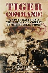 Icon image Tiger Command!: A Novel Based on a True Story of Combat on the Russian Front
