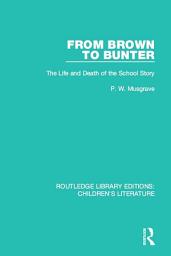 Icon image From Brown to Bunter: The Life and Death of the School Story