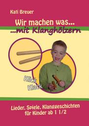 Icon image Wir machen was mit Klanghölzern: Lieder, Spiele, Klanggeschichten für Kinder ab 1 1⁄2 Jahren