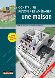 Icon image Construire, rénover et aménager une maison: Toutes les techniques de construction en images, Édition 2