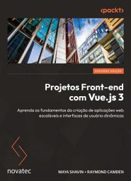 Icon image Projetos Front-end com Vue.js 3 – Segunda edição: Aprenda os fundamentos da criação de aplicações web escaláveis e interfaces de usuário dinâmicas