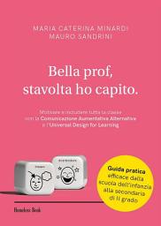 Icon image Bella prof, stavolta ho capito: Motivare e includere tutta la classe con la Comunicazione Aumentatica Alternativa e l'Universal Design for Learning
