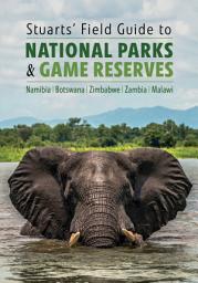 Icon image Stuarts’ Field Guide to National Parks & Game Reserves: Namibia, Botswana, Zimbabwe, Zambia, Malawi
