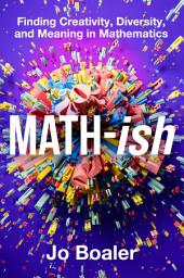 Icon image Math-ish: Finding Creativity, Diversity, and Meaning in Mathematics