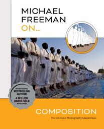 Icon image Michael Freeman On... Composition: The Ultimate Photography Masterclass