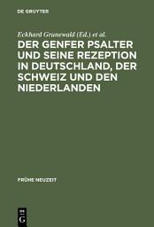 Icon image Der Genfer Psalter und seine Rezeption in Deutschland, der Schweiz und den Niederlanden: 16.-18. Jahrhundert