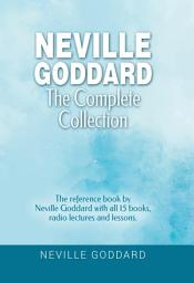 Icon image Neville Goddard - The Complete Collection: The reference book by Neville Goddard with all 15 books, radio lectures and lessons