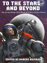Icon image To the Stars—and Beyond: The Second Borgo Press Book of Science Fiction Stories