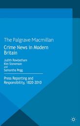 Icon image Crime News in Modern Britain: Press Reporting and Responsibility, 1820-2010