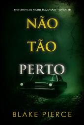 Icon image Não Tão Perto (Um Suspense de Rachel Blackwood — Livro Três)