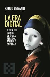 Icon image La Era Digital: Teoría del cambio de época: persona, familia y sociedad