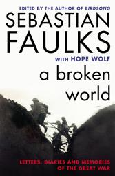Icon image A Broken World: Letters, Diaries and Memories of the Great War